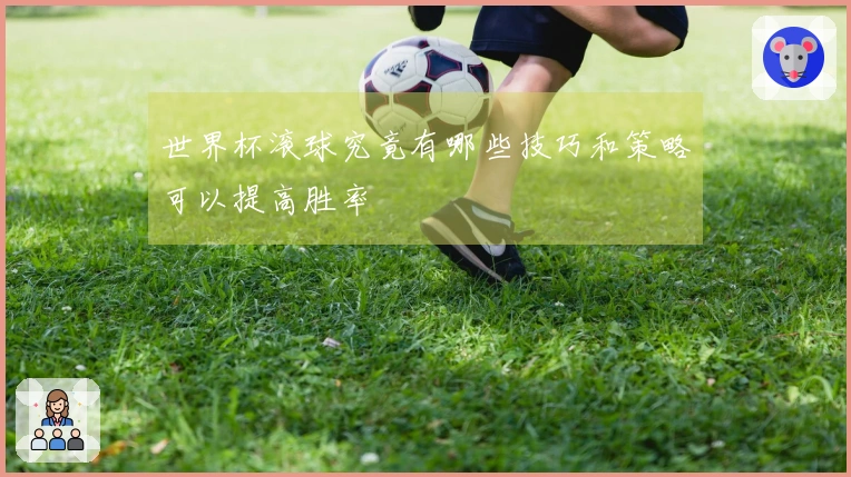 世界杯滚球究竟有哪些技巧和策略可以提高胜率